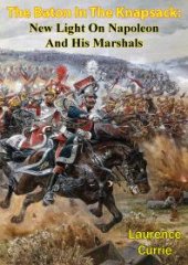 book The Baton In The Knapsack: New Light On Napoleon And His Marshals