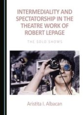 book Intermediality and Spectatorship in the Theatre Work of Robert Lepage : The Solo Shows