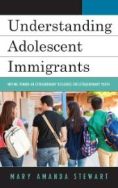 book Understanding Adolescent Immigrants : Moving Toward an Extraordinary Discourse for Extraordinary Youth