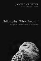 book Philosophy, Who Needs It? : A Layman’s Introduction to Philosophy