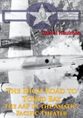 book The High Road To Tokyo Bay — The AAF In The Asiatic-Pacific Theater [Illustrated Edition]