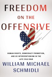 book Freedom on the Offensive: Human Rights, Democracy Promotion, and US Interventionism in the Late Cold War