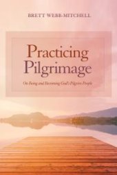 book Practicing Pilgrimage : On Being and Becoming God’s Pilgrim People