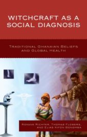 book Witchcraft As a Social Diagnosis : Traditional Ghanaian Beliefs and Global Health