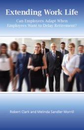 book Extending Work Life : Can Employers Adapt When Employees Want to Delay Retirement?