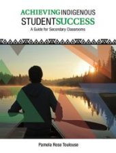 book Achieving Indigenous Student Success : A Guide for Secondary Classrooms