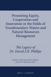 book Promoting Equity, Cooperation and Innovation in the Fields of Transboundary Waters and Natural Resources Management : The Legacy of Dr. David J. H. Phillips