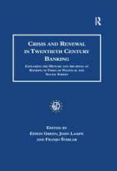 book Crisis and Renewal in Twentieth Century Banking : Exploring the History and Archives of Banking at Times of Political and Social Stress