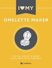 book I Love My Omelette Maker: The Only Omelette Maker Recipe Book You'll Ever Need