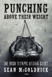 book Punching above Their Weight : The Irish Olympic Boxing Story