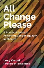 book All Change Please : A Practical Guide to Achieving Gender Equality in Theatre