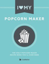 book I Love My Popcorn Maker: The Only Popcorn Maker Recipe Book You'll Ever Need