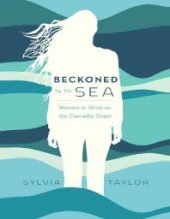 book Beckoned by the Sea : Women at Work on the Cascadia Coast