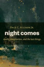 book Night Comes : Death, Imagination, and the Last Things