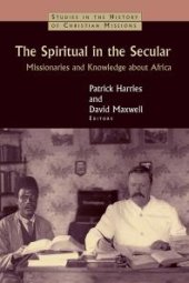 book The Spiritual in the Secular : Missionaries and Knowledge about Africa