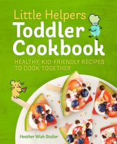 book Little Helpers Toddler Cookbook: Healthy, Kid-Friendly Recipes to Cook Together