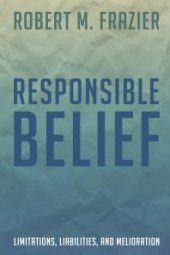 book Responsible Belief : Limitations, Liabilities, and Melioration