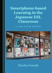 book Smartphone-based Learning in the Japanese ESL Classroom : A Case Study Report