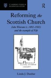 book Reforming the Scottish Church : John Winram (C. 1492-1582) and the Example of Fife