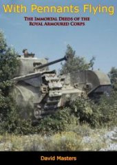 book With Pennants Flying : The Immortal Deeds of the Royal Armoured Corps