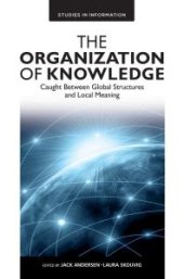 book The Organization of Knowledge : Caught Between Global Structures and Local Meaning