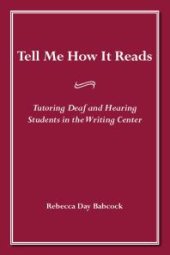 book Tell Me How It Reads : Tutoring Deaf and Hearing Students in the Writing Center