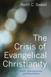 book The Crisis of Evangelical Christianity : Roots, Consequences, and Resolutions