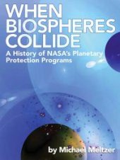 book When Biospheres Collide: a History of NASA's Planetary Protection Programs : A History of NASA's Planetary Protection Programs