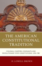 book The American Constitutional Tradition : Colonial Charters, Covenants, and Revolutionary State Constitutions, 1578-1780