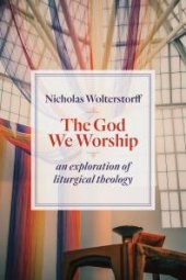 book The God We Worship : An Exploration of Liturgical Theology