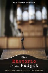 book The Rhetoric of the Pulpit : A Preacher’s Guide to Effective Sermons