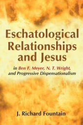 book Eschatological Relationships and Jesus in Ben F. Meyer, N. T. Wright, and Progressive Dispensationalism