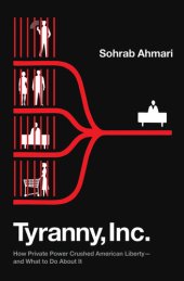 book Tyranny, Inc. - How Private Power Crushed American Liberty--and What to Do About It