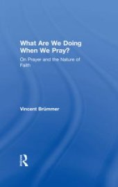 book What Are We Doing When We Pray? : On Prayer and the Nature of Faith