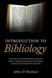 book Introduction To Bibliology : What Every Christian Should Know About the Origins, Composition, Inspiration, Interpretation, Canonicity, and Transmission of the Bible