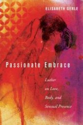 book Passionate Embrace : Luther on Love, Body, and Sensual Presence