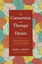 book The Conversion and Therapy of Desire : Augustine’s Theology of Desire in the Cassiciacum Dialogues