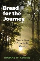 book Bread for the Journey : Notes to Those Preparing for Ministry