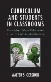 book Curriculum and Students in Classrooms : Everyday Urban Education in an Era of Standardization