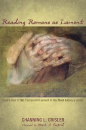 book Reading Romans as Lament : Paul’s Use of Old Testament Lament in His Most Famous Letter