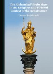 book The Alchemical Virgin Mary in the Religious and Political Context of the Renaissance