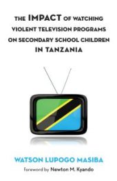 book The Impact of Watching Violent Television Programs on Secondary School Children in Tanzania