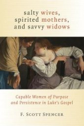 book Salty Wives, Spirited Mothers, and Savvy Widows : Capable Women of Purpose and Persistence in Luke's Gospel