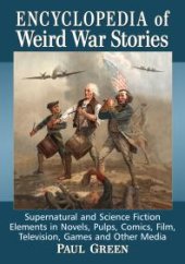 book Encyclopedia of Weird War Stories : Supernatural and Science Fiction Elements in Novels, Pulps, Comics, Film, Television, Games and Other Media