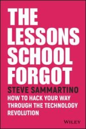 book The Lessons School Forgot : How to Hack Your Way Through the Technology Revolution