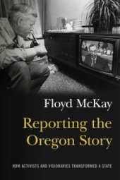 book Reporting the Oregon Story : How Activists and Visionaries Transformed a State