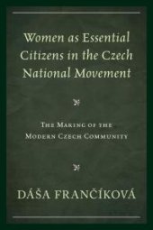 book Women As Essential Citizens in the Czech National Movement : The Making of the Modern Czech Community