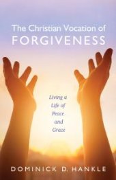 book The Christian Vocation of Forgiveness : Living a Life of Peace and Grace