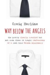 book Way Below the Angels : The Pretty Clearly Troubled But Not Even Close to Tragic Confessions of a Real Live Mormon Missionary