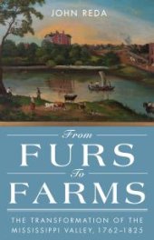 book From Furs to Farms : The Transformation of the Mississippi Valley, 1762–1825